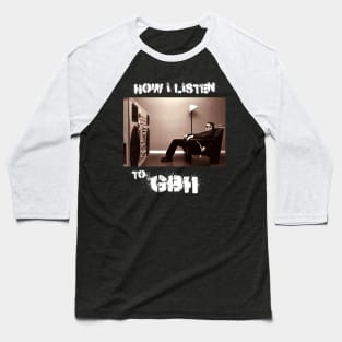 how i listen gbh Baseball T-Shirt